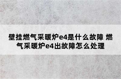 壁挂燃气采暖炉e4是什么故障 燃气采暖炉e4出故障怎么处理